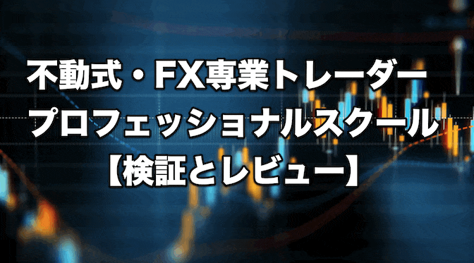 不動式・FX専業トレーダー・プロフェッショナルスクール【検証とレビュー】