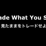 Trade What You See（見たままをトレードせよ）