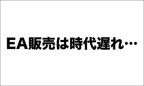 【情弱】もはやEA販売は時代遅れであることに気づかない残念な人々