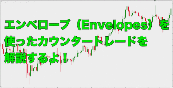 【FX手法】エンベロープ（Envelopes）を使ったカウンタートレードを解説するよ！