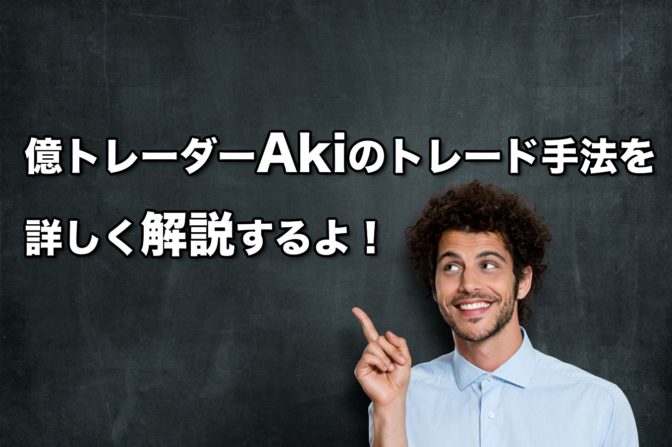 【動画あり】億トレーダーAkiのトレード手法を詳しく解説するよ!
