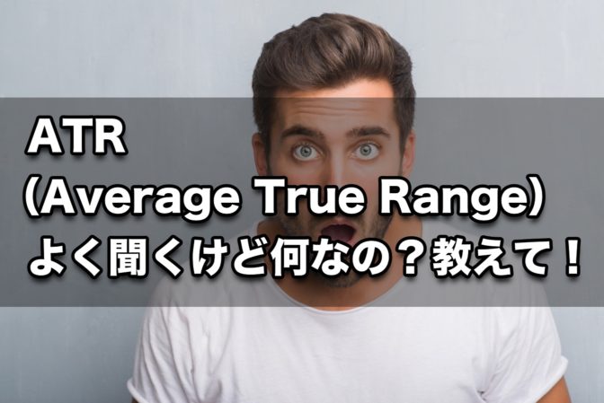 【FX手法】ATR(Average True Range)よく聞くけど何なの?教えて!